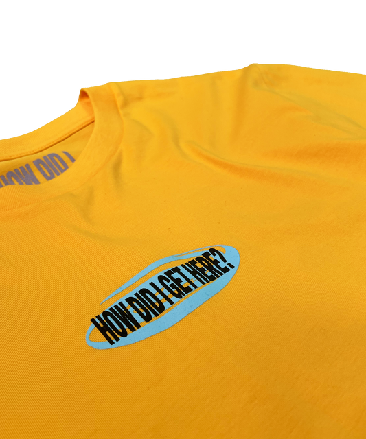 How Did I Get Here? | Yellow T-Shirt